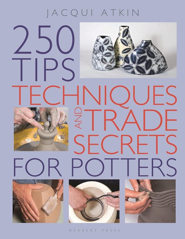 250 Tips, Techniques and Trade Secrets for Potters - Jacqui Atkin