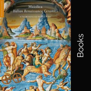 Maiolica: Italian Renaissance Ceramics in the Metropolitan Museum of Art